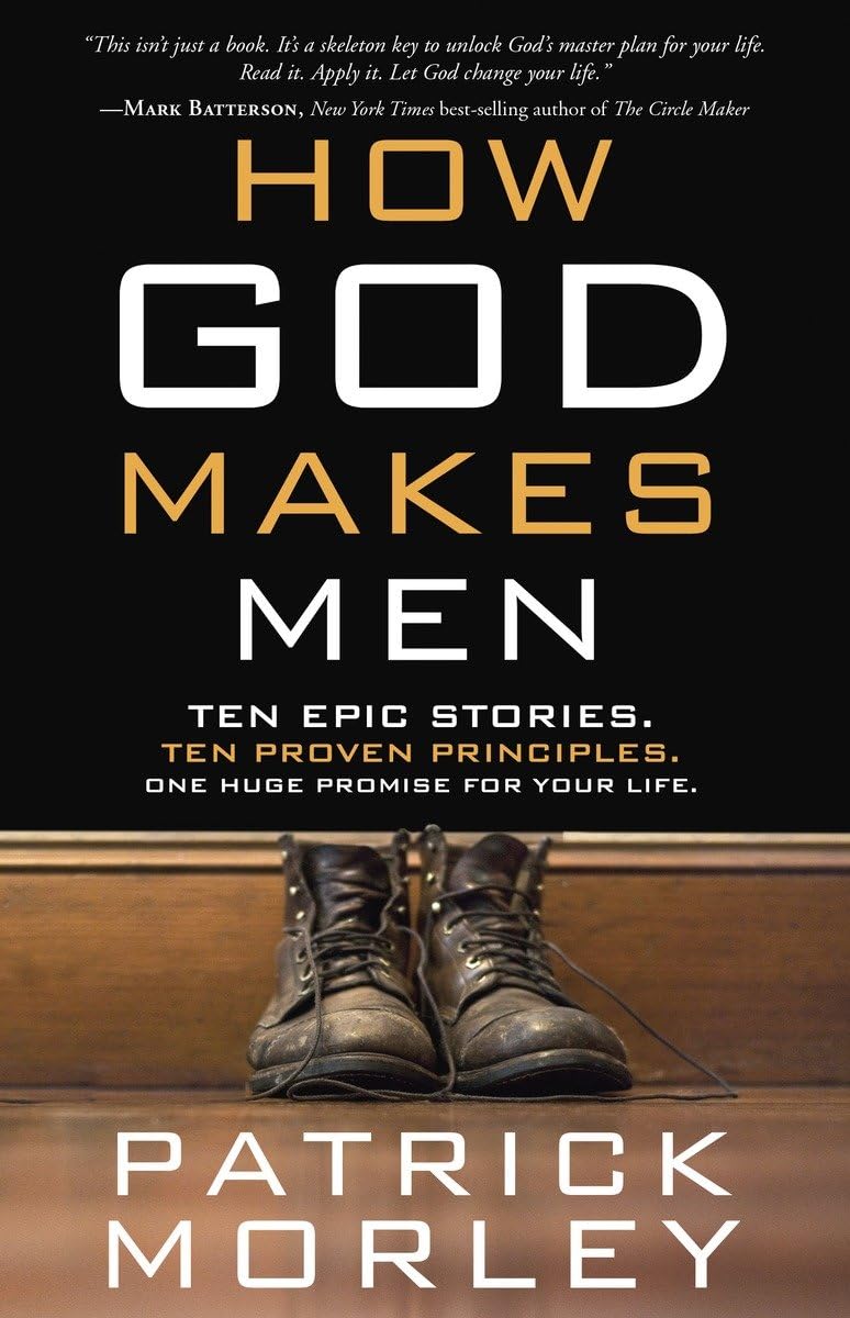 How God Makes Men: Ten Epic Stories. Ten Proven Principles. One Huge Promise for Your Life